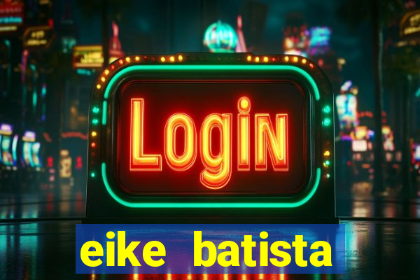 eike batista fortuna 2024