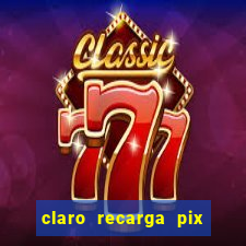 claro recarga pix $10 reais
