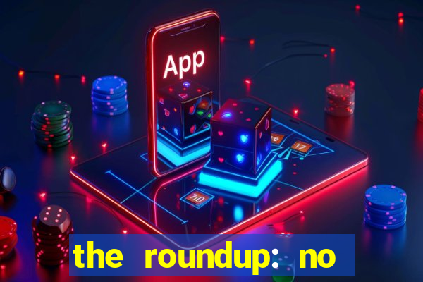 the roundup: no way out online legendado