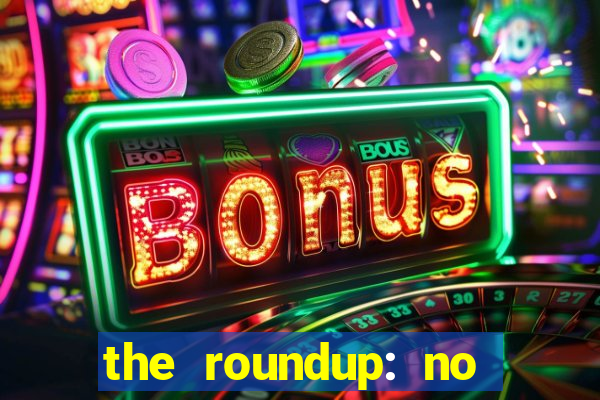 the roundup: no way out online legendado