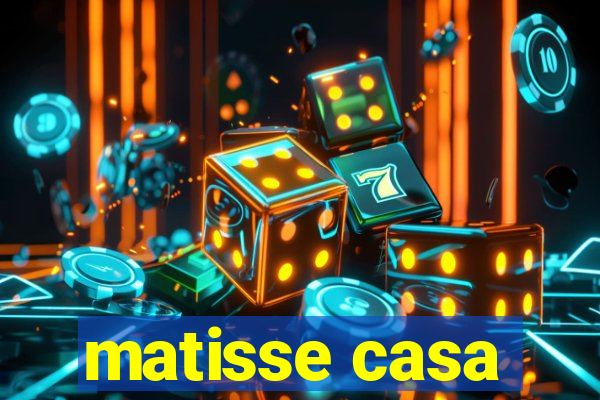 matisse casa