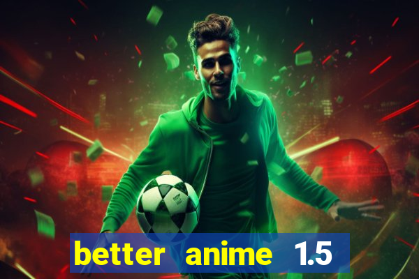 better anime 1.5 apk download