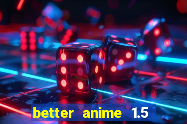 better anime 1.5 apk download