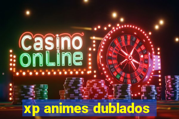 xp animes dublados