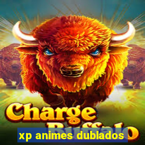 xp animes dublados
