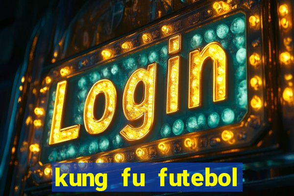 kung fu futebol clube online dublado
