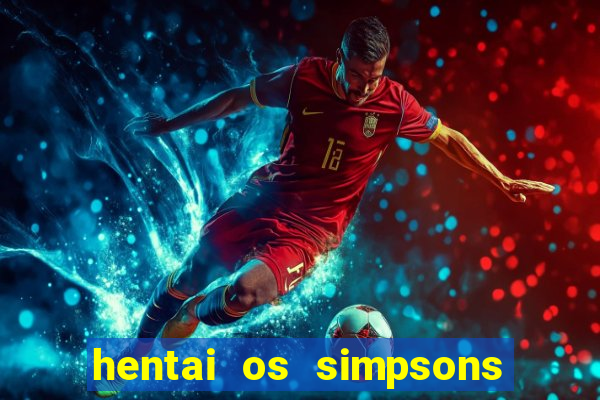 hentai os simpsons futebol e cerveja