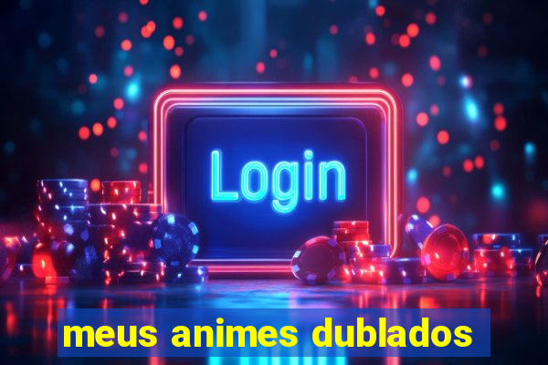 meus animes dublados