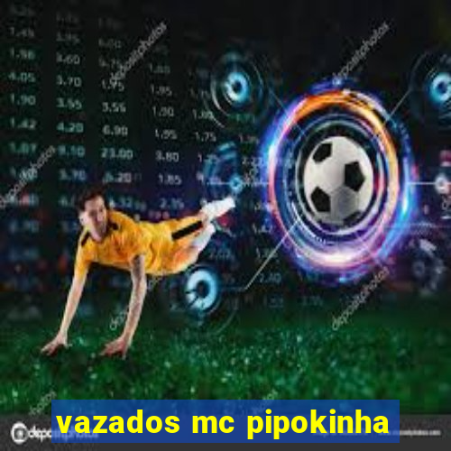 vazados mc pipokinha