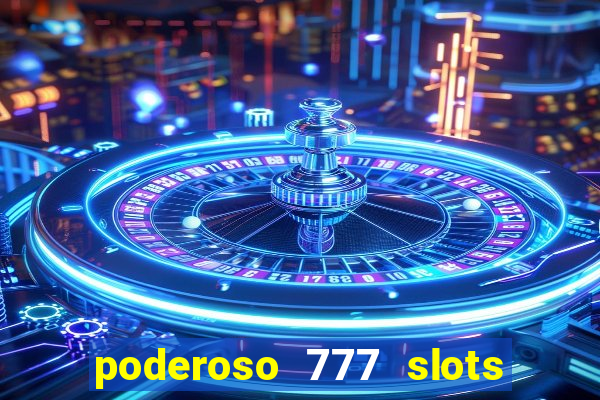 poderoso 777 slots paga mesmo