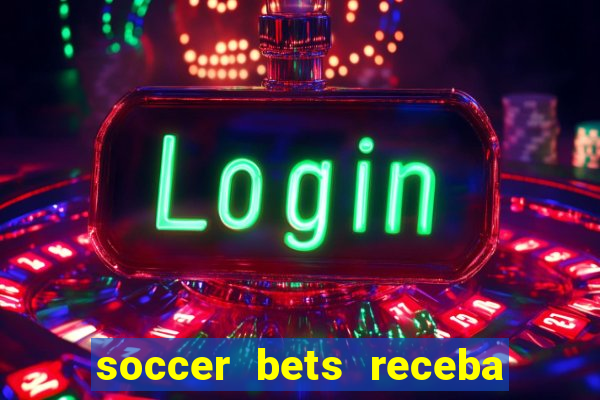 soccer bets receba seu dinheiro