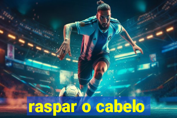 raspar o cabelo