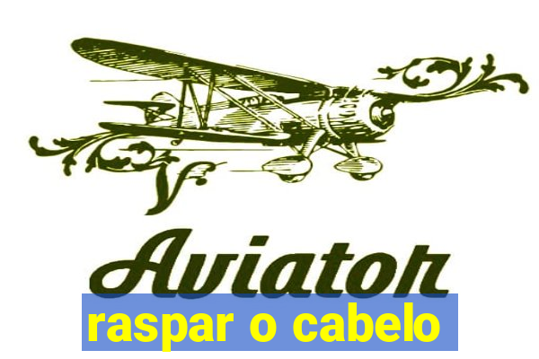 raspar o cabelo