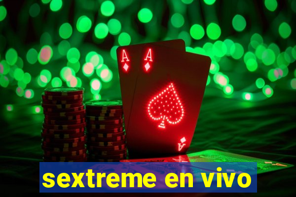 sextreme en vivo
