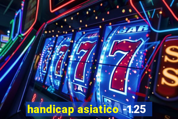 handicap asiatico -1.25