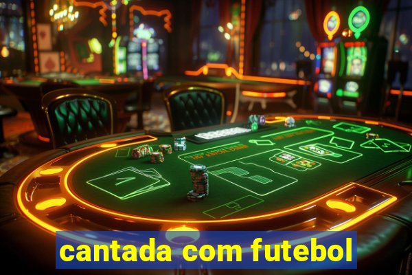 cantada com futebol