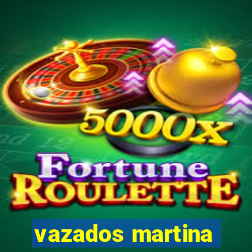 vazados martina