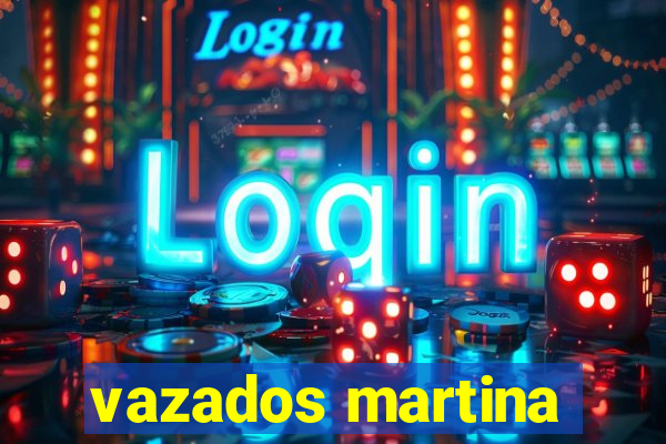 vazados martina