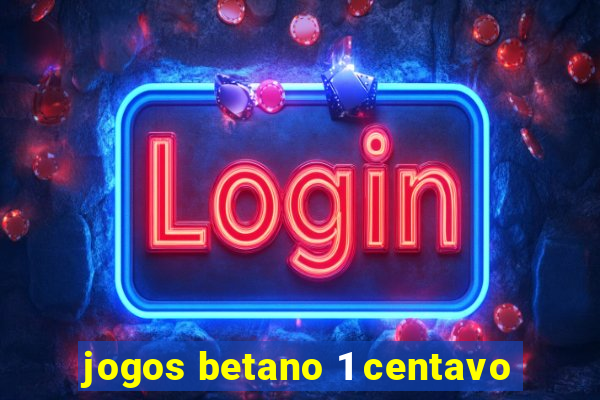 jogos betano 1 centavo
