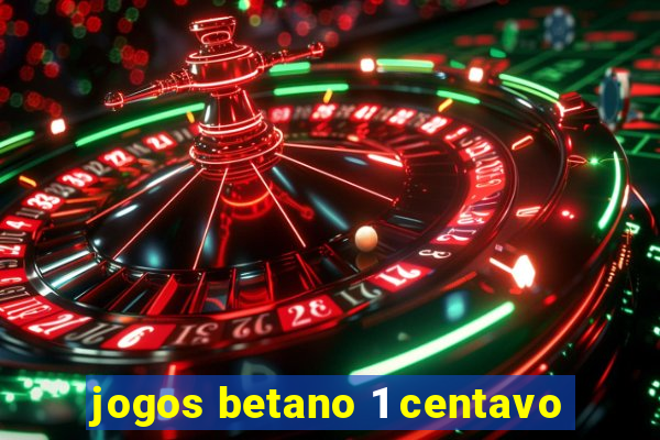 jogos betano 1 centavo