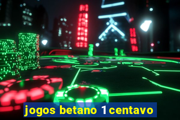 jogos betano 1 centavo