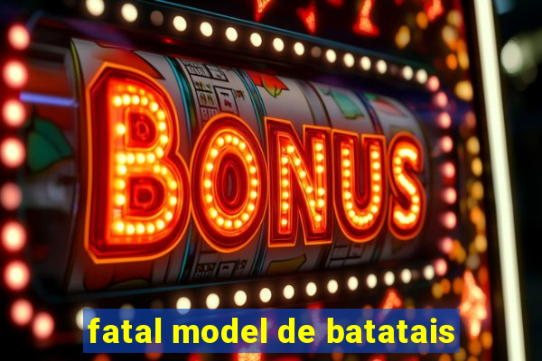 fatal model de batatais