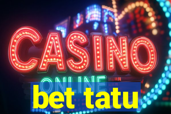 bet tatu