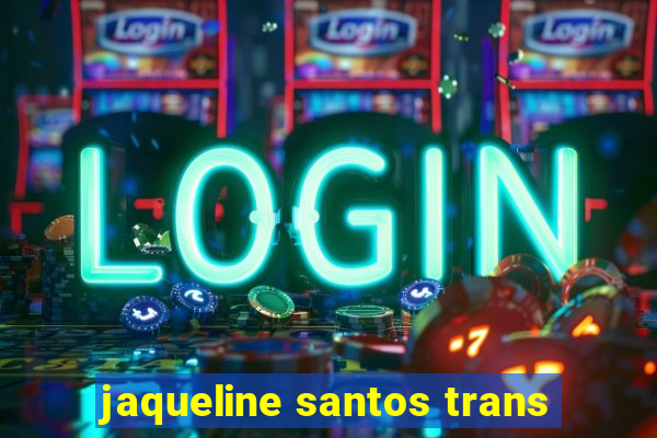 jaqueline santos trans