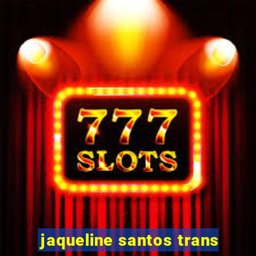 jaqueline santos trans