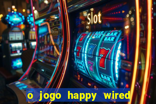 o jogo happy wired paga mesmo
