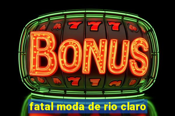 fatal moda de rio claro