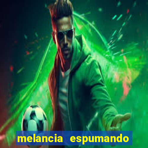 melancia espumando melancia saindo espuma