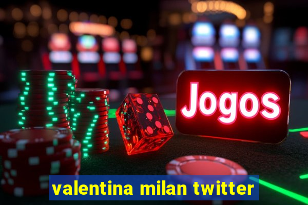 valentina milan twitter