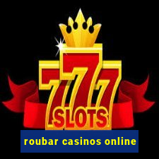 roubar casinos online