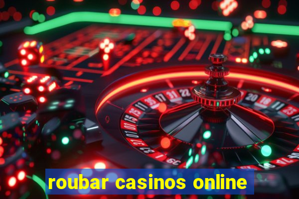 roubar casinos online