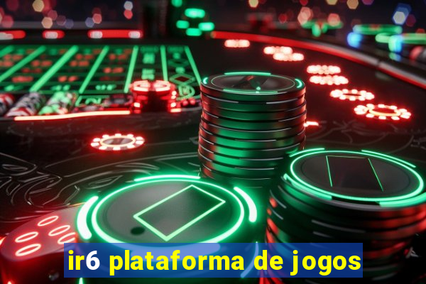 ir6 plataforma de jogos