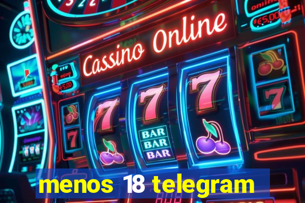 menos 18 telegram