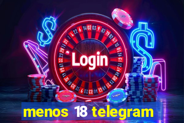 menos 18 telegram