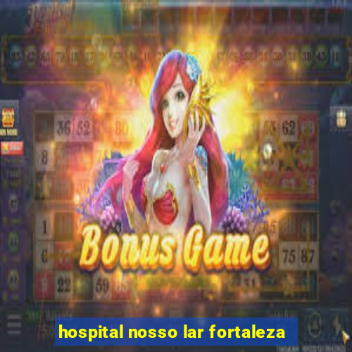 hospital nosso lar fortaleza