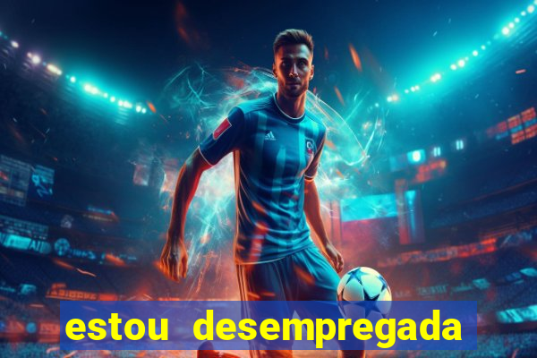 estou desempregada o que fazer para ganhar dinheiro 2024
