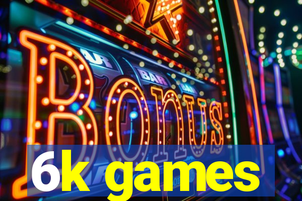 6k games