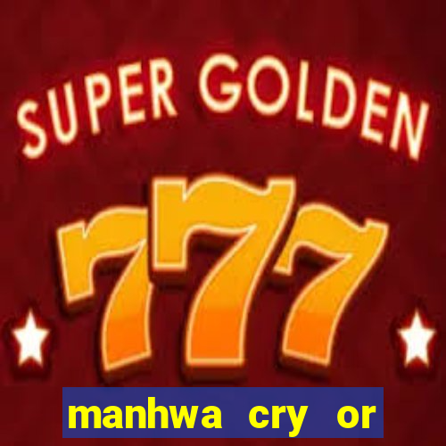 manhwa cry or better beg