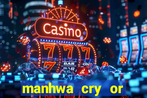 manhwa cry or better beg