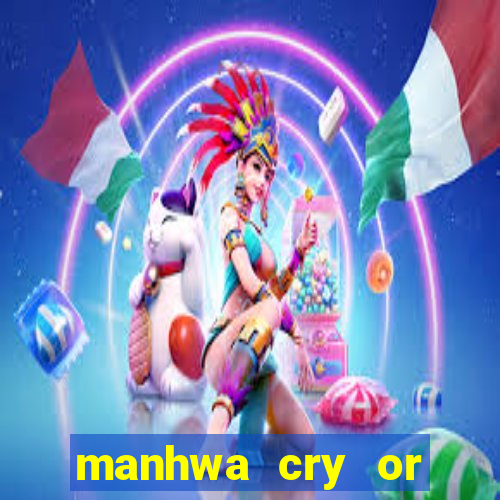 manhwa cry or better beg
