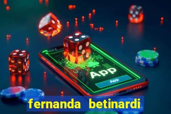 fernanda betinardi data de nascimento