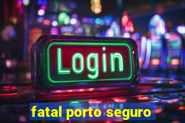 fatal porto seguro