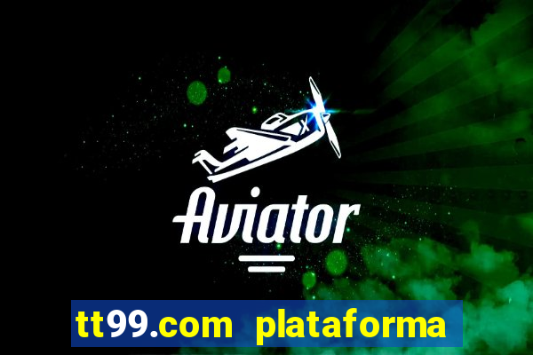 tt99.com plataforma de jogos