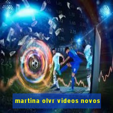 martina olvr videos novos