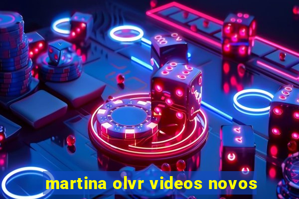 martina olvr videos novos