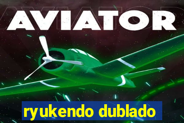 ryukendo dublado